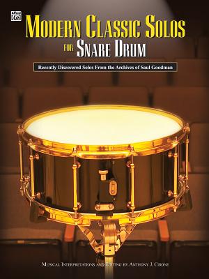 Modern Classic Solos for Snare Drum: Recently Discovered Solos from the Archives of Saul Goodman - Goodman, Saul (Composer), and Cirone, Anthony J (Composer)