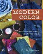 Modern Color--An Illustrated Guide to Dyeing Fabric for Modern Quilts