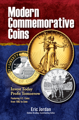 Modern Commemorative Coins: Invest Today, Profit Tomorrow: Featuring U.S. Coins from 1982 to Date - Jordan, Eric, and Bradley Debbie