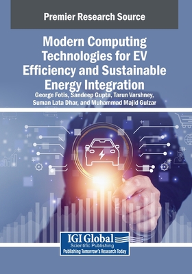 Modern Computing Technologies for EV Efficiency and Sustainable Energy Integration - Fotis, Georgios (Editor), and Gupta, Sandeep (Editor), and Varshney, Tarun (Editor)