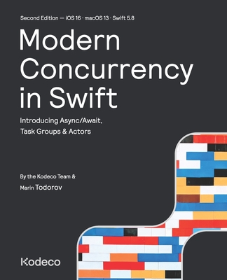 Modern Concurrency in Swift (Second Edition): Introducing Async/Await, Task Groups & Actors - Todorov, Marin, and Team, Kodeco