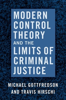 Modern Control Theory and the Limits of Criminal Justice - Gottfredson, Michael, and Hirschi, Travis