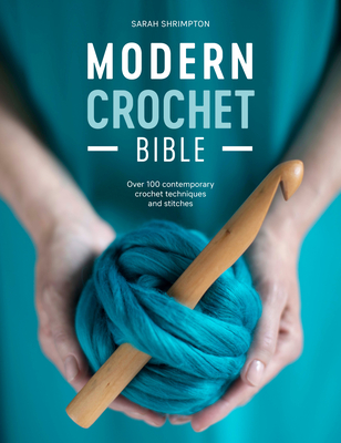 Modern Crochet Bible: Over 100 Contemporary Crochet Techniques and Stitches - Shrimpton, Sarah