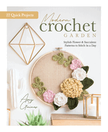 Modern Crochet Garden: Stylish Flower & Succulent Patterns to Stitch in a Day (22 Quick Projects)