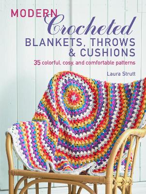 Modern Crocheted Blankets, Throws and Cushions: 35 Colourful, Cosy and Comfortable Patterns - Strutt, Laura