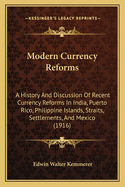 Modern Currency Reforms: A History and Discussion of Recent Currency Reforms in India, Porto Rico, Philippine Islands, Straits Settlements and Mexico