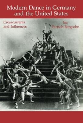 Modern Dance in Germany and the United States: Crosscurrents and Influences - Partsch-Bergsohn, Isa