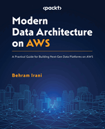Modern Data Architecture on AWS: A Practical Guide for Building Next-Gen Data Platforms on AWS