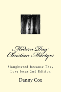 Modern Day Christian Martyrs: Slaughtered Because They Love Jesus 2nd Edition