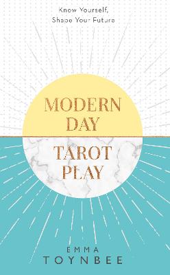 Modern Day Tarot Play: Know Yourself, Shape Your Life - Toynbee, Emma