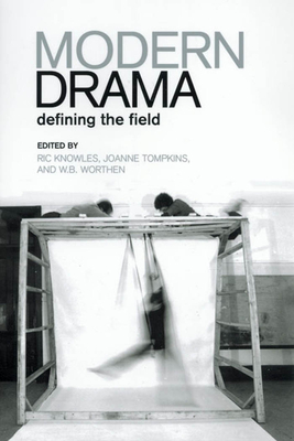 Modern Drama: Defining the Field - Knowles, Ric (Editor), and Tompkins, Joanne Elizabeth (Editor), and Worthen, W B (Editor)