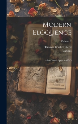 Modern Eloquence: After-Dinner Speeches E-O; Volume II - Various, and Reed, Thomas Brackett