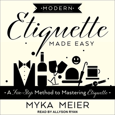 Modern Etiquette Made Easy: A Five-Step Method to Mastering Etiquette - Ryan, Allyson (Read by), and Meier, Myka