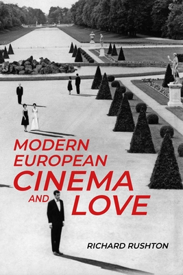 Modern European Cinema and Love - Rushton, Richard