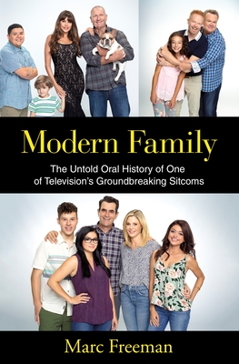 Modern Family: The Untold Oral History of One of Television's Groundbreaking Sitcoms - Freeman, Marc
