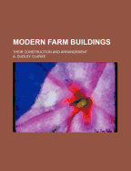 Modern Farm Buildings: Their Construction and Arrangement