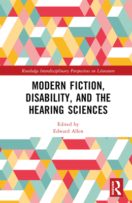 Modern Fiction, Disability, and the Hearing Sciences - Allen, Edward (Editor)