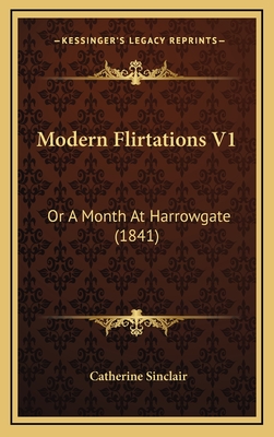 Modern Flirtations V1: Or a Month at Harrowgate (1841) - Sinclair, Catherine