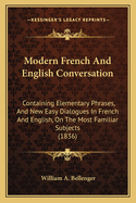Modern French and English Conversation: Containing Elementary Phrases, and New Easy Dialogues in French and English, on the Most Familiar Subjects (1836)