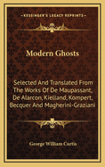 Modern Ghosts: Selected and Translated from the Works of de Maupassant, de Alarcon, Kielland, Kompert, Becquer and Magherini-Graziani