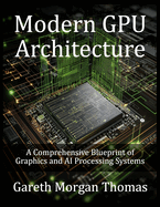 Modern GPU Architecture: A Comprehensive Blueprint of Graphics and AI Processing Systems