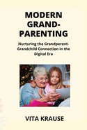 Modern Grandparenting: Nurturing the Grandparent- Grandchild Connection in the Digital Era
