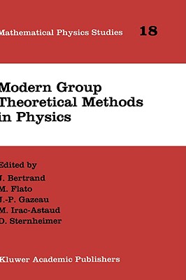 Modern Group Theoretical Methods in Physics: Proceedings of the Conference in Honour of Guy Rideau - Bertrand, J (Editor), and Flato, M (Editor), and Gazeau, J -P (Editor)