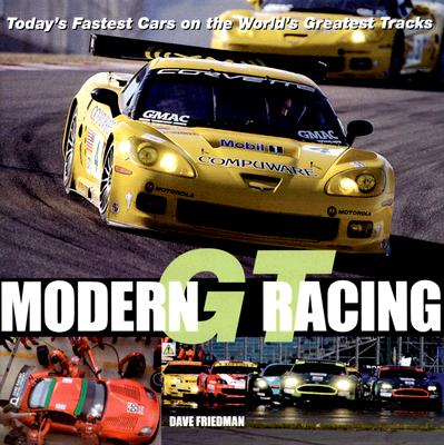 Modern GT Racing: Today's Fastest Cars on the World's Greatest Tracks - Friedman, Dave