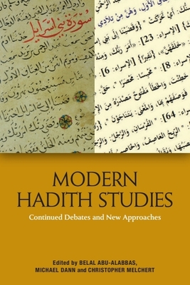 Modern Hadith Studies: Continuing Debates and New Approaches - Abu-Alabbas, Belal (Editor), and Dann, Michael (Editor), and Melchert, Christopher (Editor)