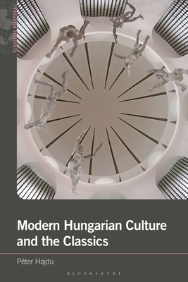 Modern Hungarian Culture and the Classics - Hajdu, Pter