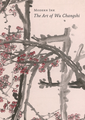 Modern Ink: The Art of Wu Changshi - Erickson, Britta (Editor), and Yee, Craig (Editor)