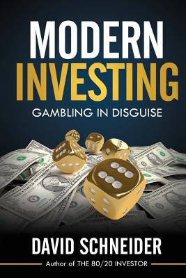 Modern Investing: Gambling in Disguise - Schneider, David