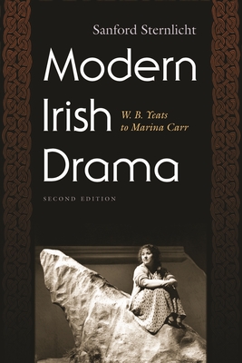 Modern Irish Drama: W. B. Yeats to Marina Carr, Second Edition - Sternlicht, Sanford