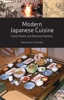 Modern Japanese Cuisine: Food, Power and National Identity - Cwiertka, Katarzyna J