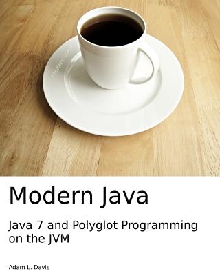 Modern Java: Java 7 and Polyglot Programming on the JVM - Davis, Adam L