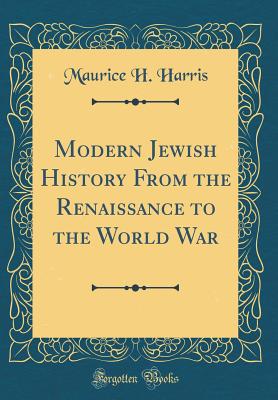 Modern Jewish History from the Renaissance to the World War (Classic Reprint) - Harris, Maurice H