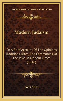 Modern Judaism: Or A Brief Account Of The Opinions, Traditions, Rites, And Ceremonies Of The Jews In Modern Times (1816) - Allen, John