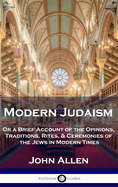Modern Judaism: Or a Brief Account of the Opinions, Traditions, Rites, & Ceremonies of the Jews in Modern Times