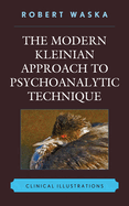 Modern Kleinian Approach to Psychoanalytic Technique: Clinical Illustrations
