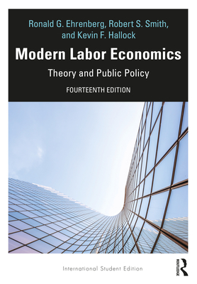 Modern Labor Economics: Theory and Public Policy - International Student Edition - Ehrenberg, Ronald G, and Smith, Robert S, and Hallock, Kevin