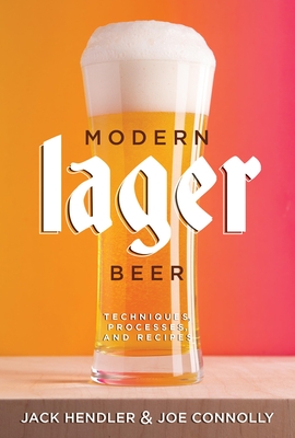 Modern Lager Beer: Techniques, Processes, and Recipes - Hendler, Jack, and Connolly, Joe