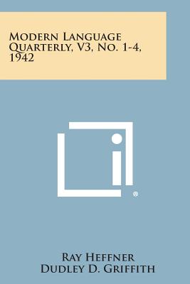 Modern Language Quarterly, V3, No. 1-4, 1942 - Heffner, Ray, Professor (Editor), and Griffith, Dudley D (Editor), and Vail, Curtis C D (Editor)