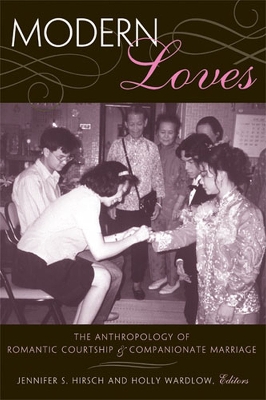 Modern Loves: The Anthropology of Romantic Courtship and Companionate Marriage - Hirsch, Jennifer Sue, Prof., and Wardlow, Holly, Prof.
