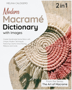 Modern Macrame Dictionary with Images [2 Books in 1]: Create Handmade Home Dcor with Unique, Modern Techniques Featuring Colorful Wool Roving, Ribbons and Cords