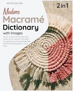 Modern Macrame Dictionary with Images [2 Books in 1]: How to Connect the Outdoor and Indoor of Your Home to Your Spirit through Quick and Easy Handmade Macrame Masterpieces in Just 3 Days