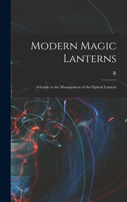 Modern Magic Lanterns; a Guide to the Management of the Optical Lantern - Child Bayley, R B 1869