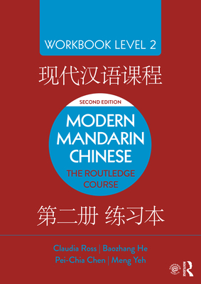 Modern Mandarin Chinese: The Routledge Course Workbook Level 2 - Ross, Claudia, and He, Baozhang, and Chen, Pei-Chia