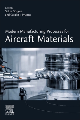 Modern Manufacturing Processes for Aircraft Materials - Gurgen, Selim (Editor), and Pruncu, Catalin I (Editor)