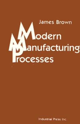 Modern Manufacturing Processes - Brown, James