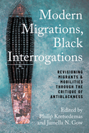 Modern Migrations, Black Interrogations: Revisioning Migrants and Mobilities Through the Critique of Antiblackness